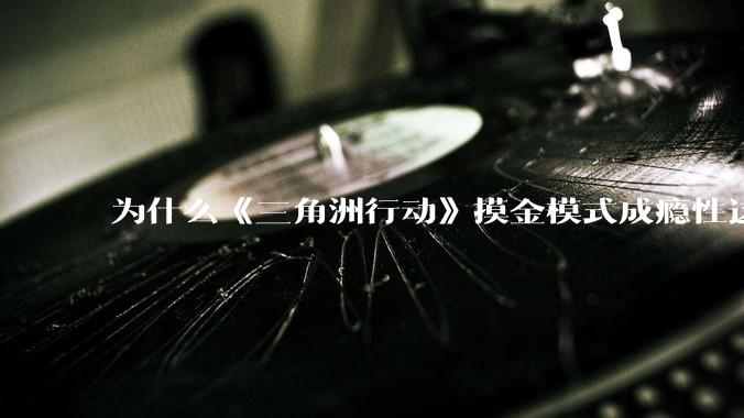 为什么《三角洲行动》摸金模式成瘾性这么强?